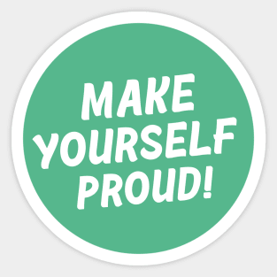 Make yourself proud. Sticker